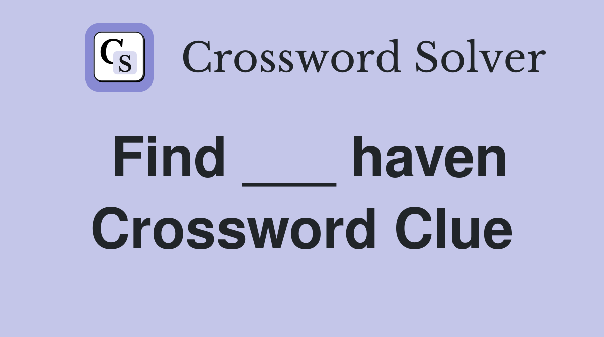 Find ___ haven Crossword Clue