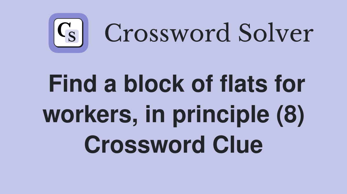 Find a block of flats for workers, in principle (8) Crossword Clue