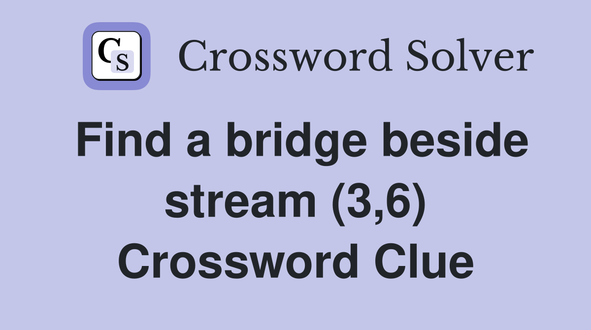Find a bridge beside stream (3,6) Crossword Clue