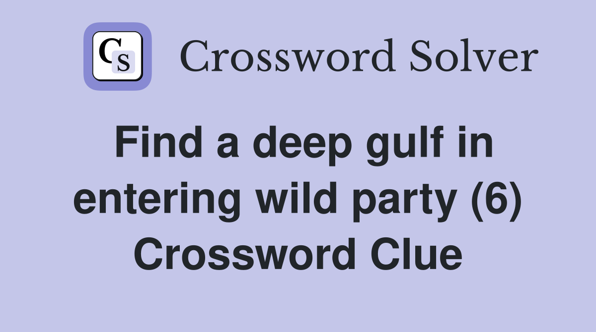 Find a deep gulf in entering wild party (6) Crossword Clue