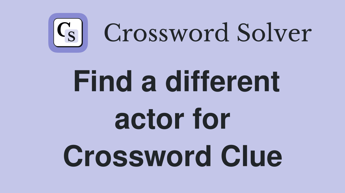 Find a different actor for Crossword Clue