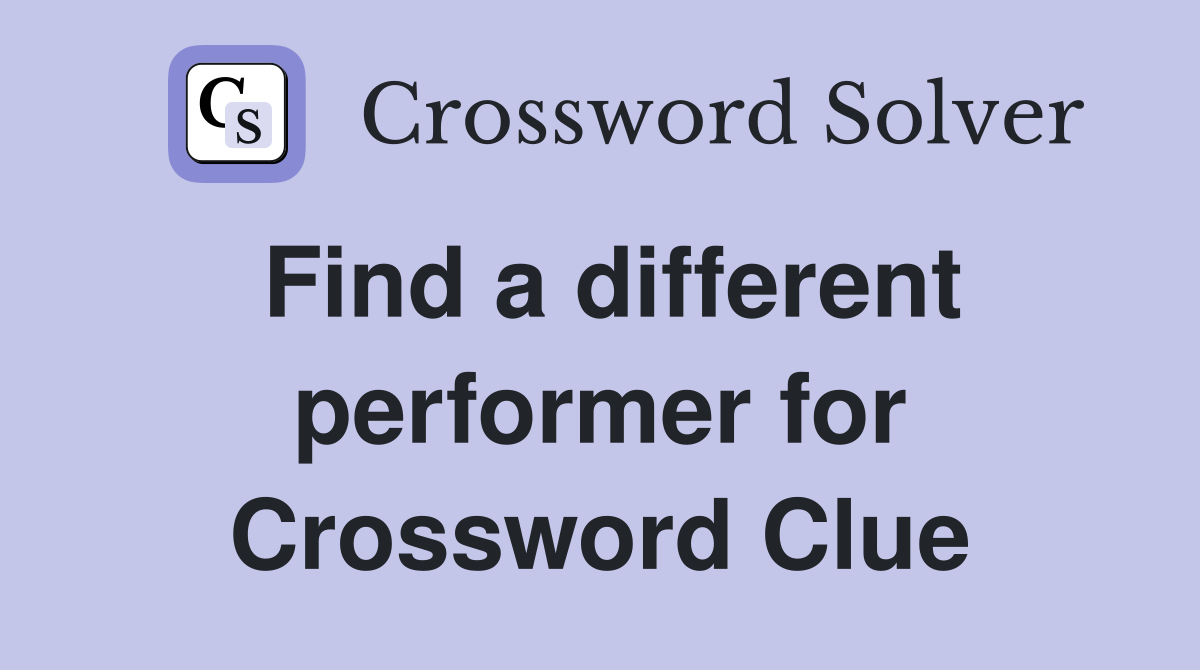 Find a different performer for Crossword Clue