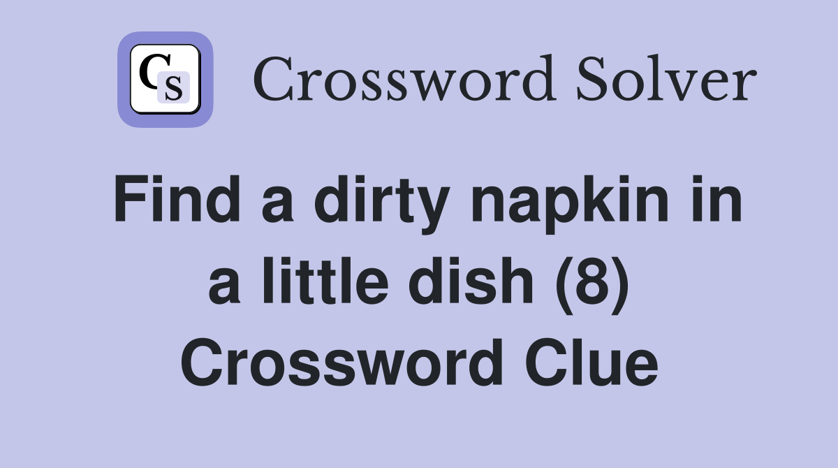 Find a dirty napkin in a little dish (8) Crossword Clue
