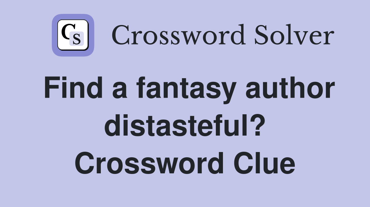 Find a fantasy author distasteful? Crossword Clue