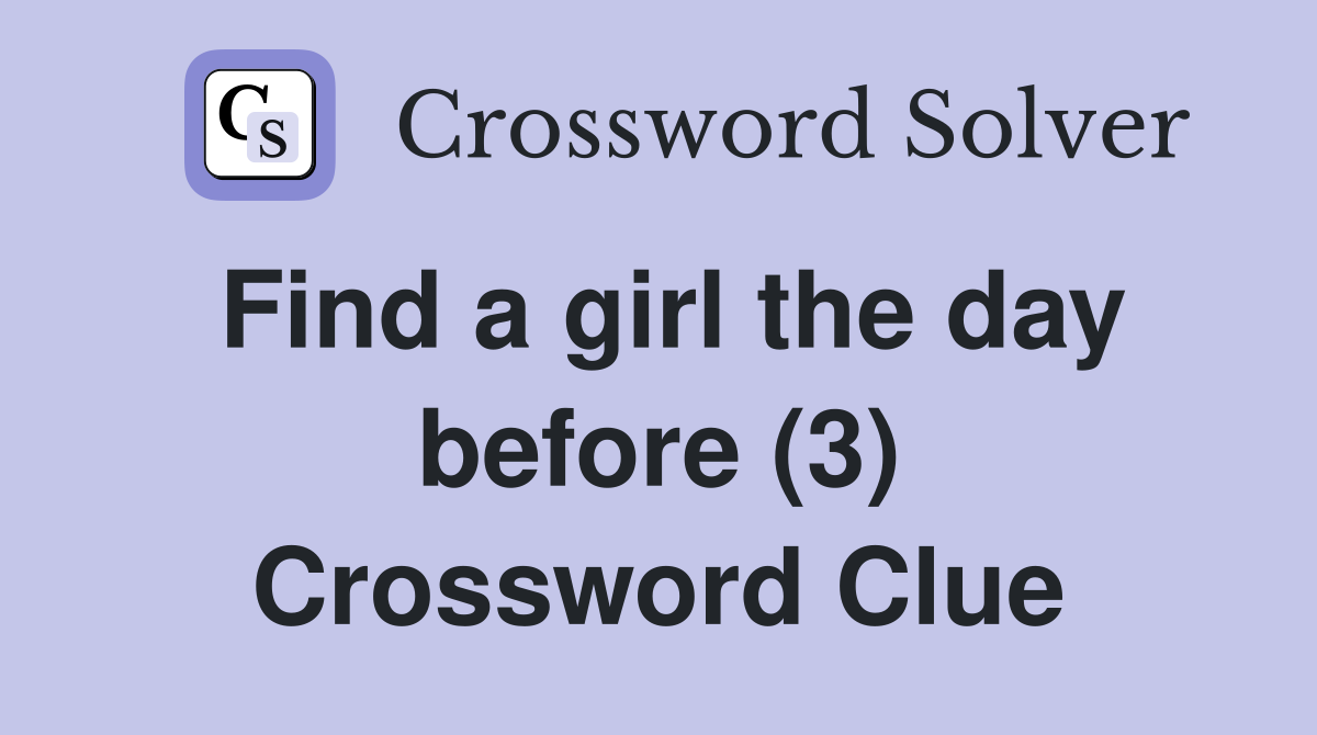 Find a girl the day before (3) Crossword Clue