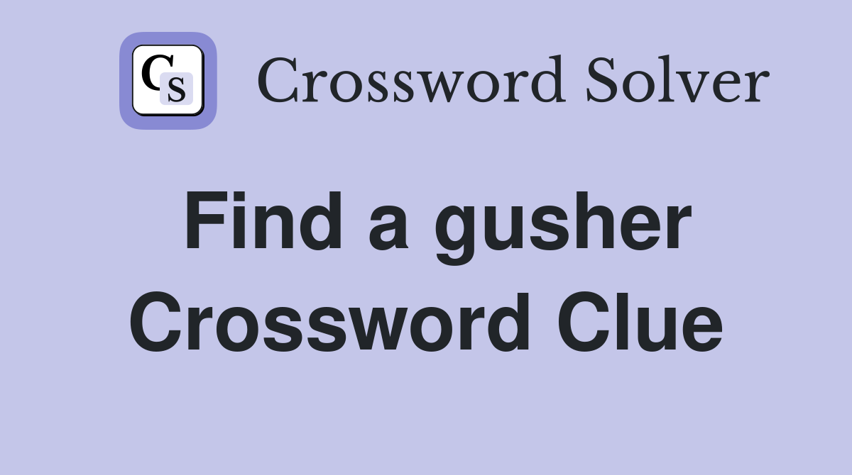 Find a gusher Crossword Clue