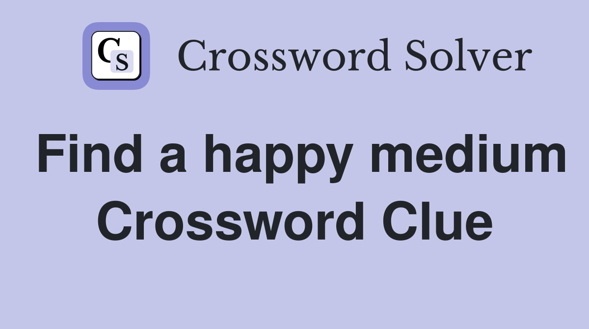Find a happy medium Crossword Clue