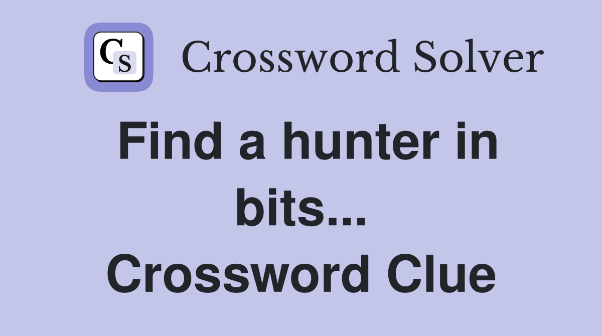 Find a hunter in bits... Crossword Clue