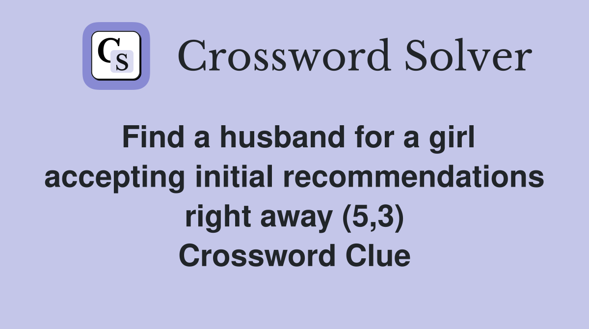 Find a husband for a girl accepting initial recommendations right away (5,3) Crossword Clue