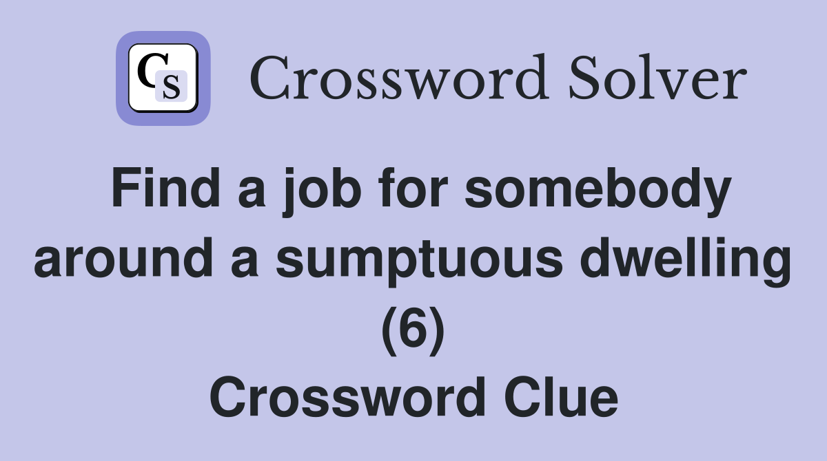 Find a job for somebody around a sumptuous dwelling (6) Crossword Clue