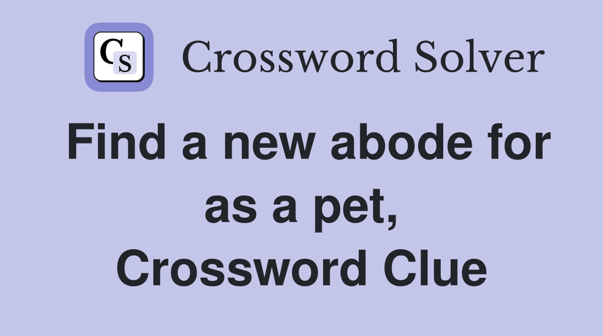Find a new abode for as a pet, Crossword Clue