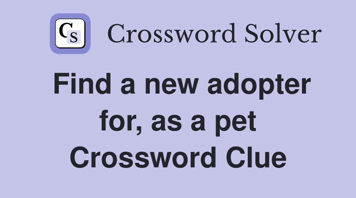 Find a new adopter for, as a pet Crossword Clue