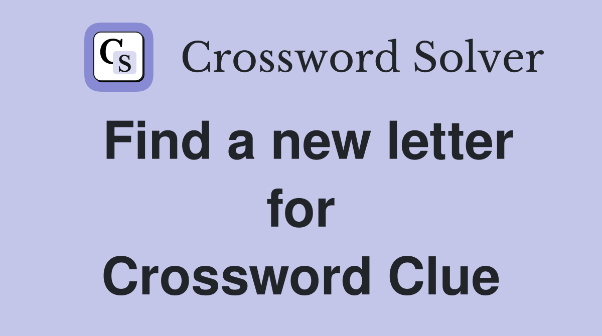 Find a new letter for Crossword Clue