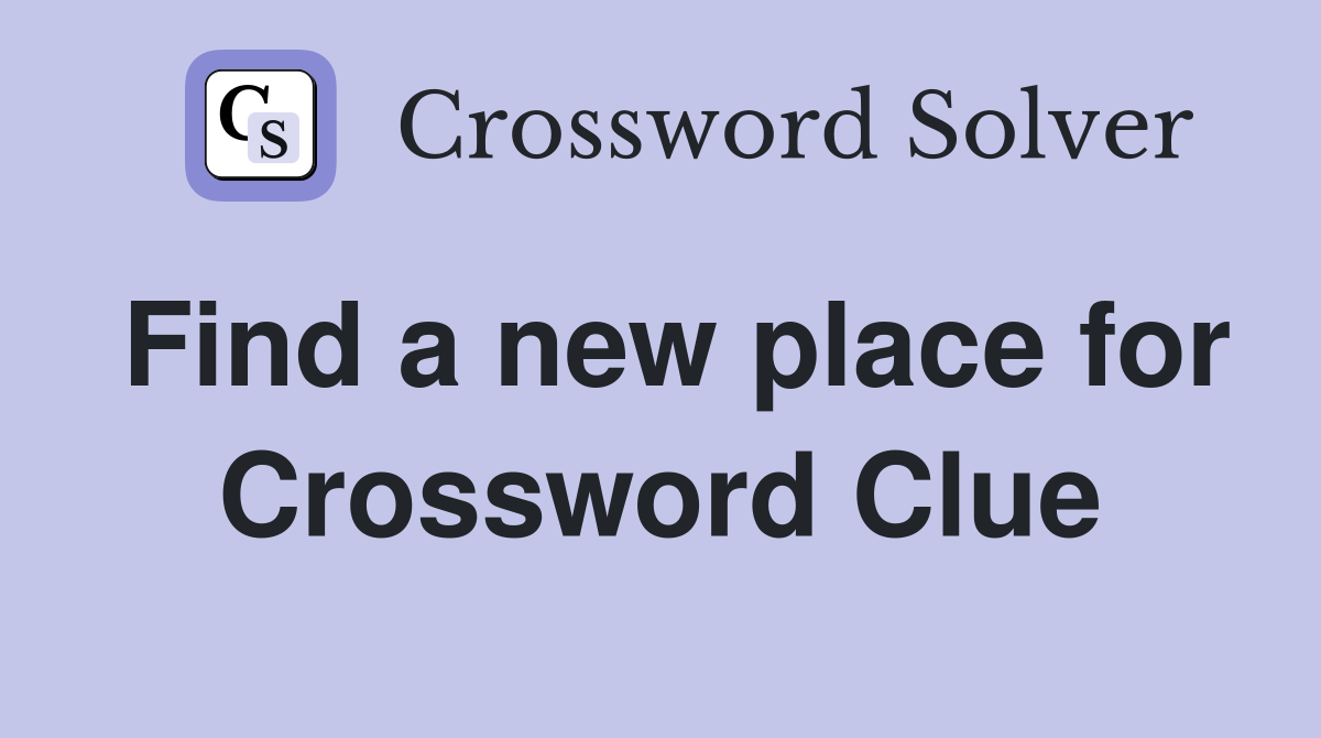 Find a new place for Crossword Clue