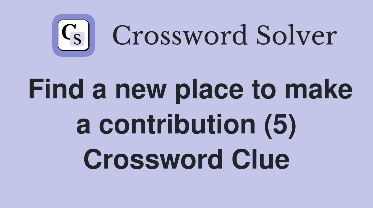 Find a new place to make a contribution (5) Crossword Clue