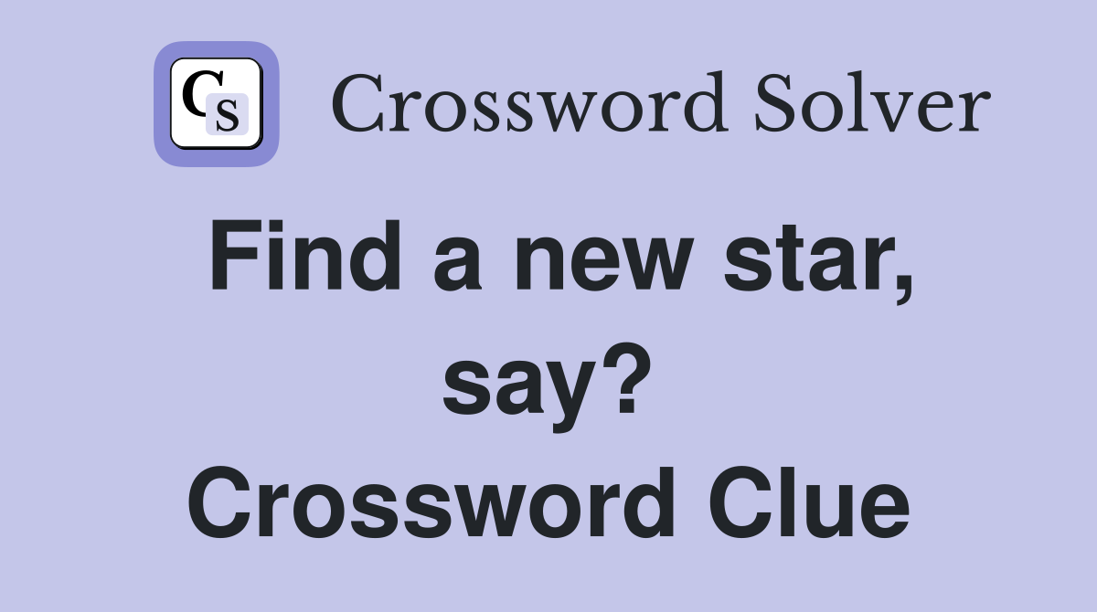 Find a new star, say? Crossword Clue