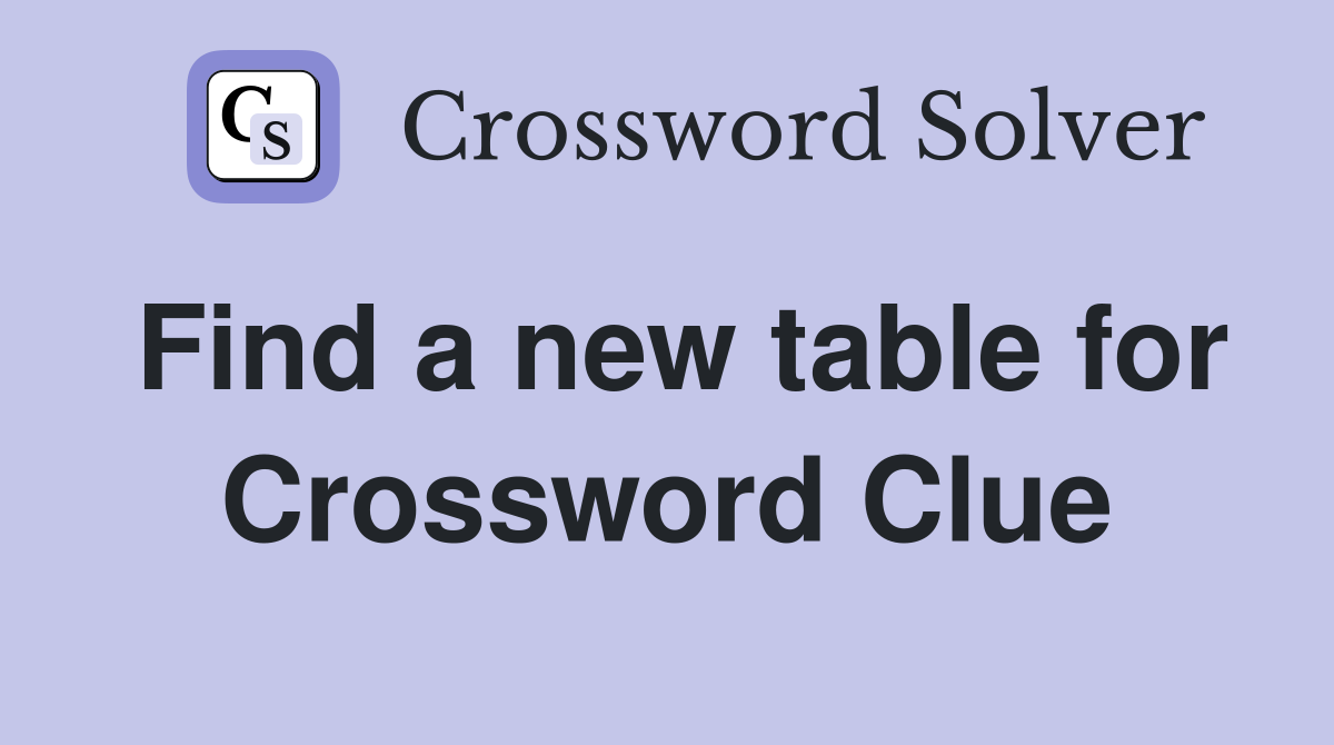 Find a new table for Crossword Clue