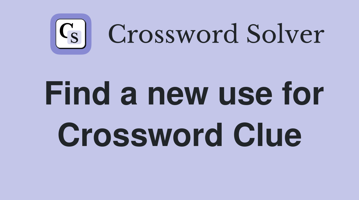 Find a new use for Crossword Clue
