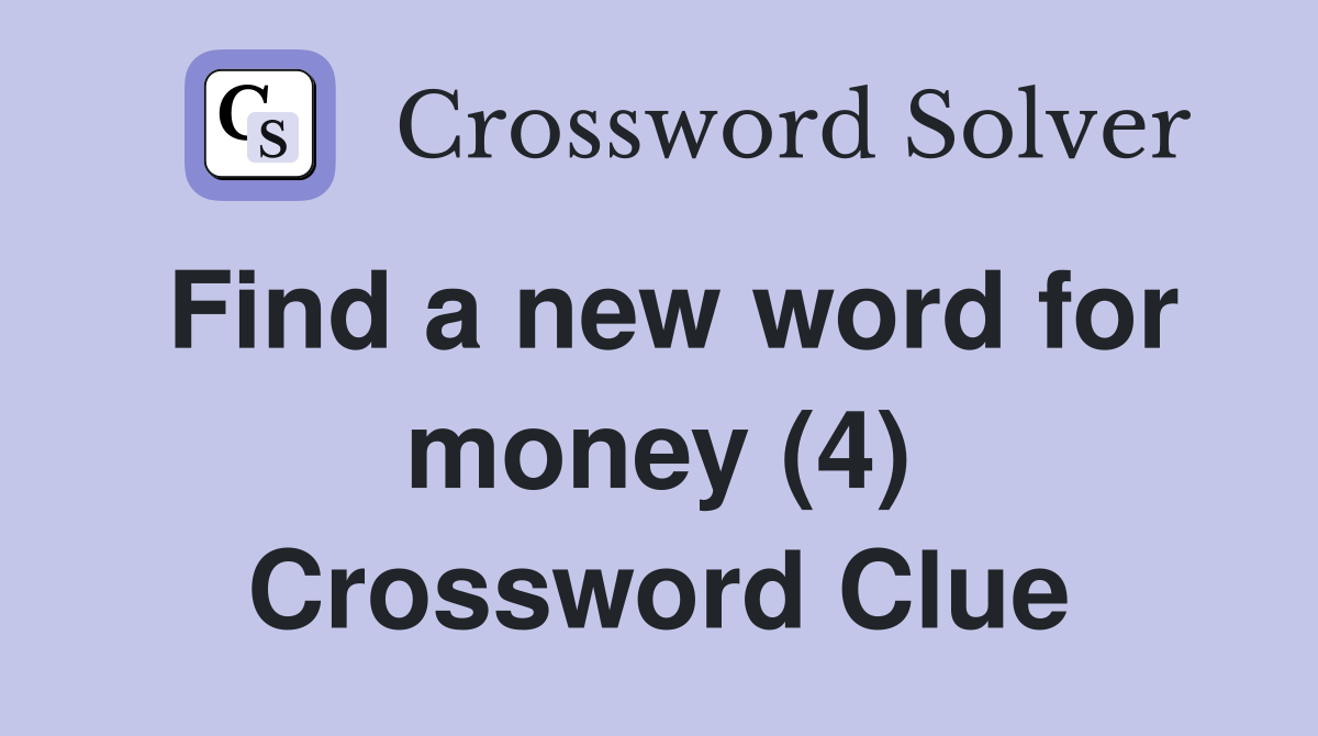 Find a new word for money (4) Crossword Clue