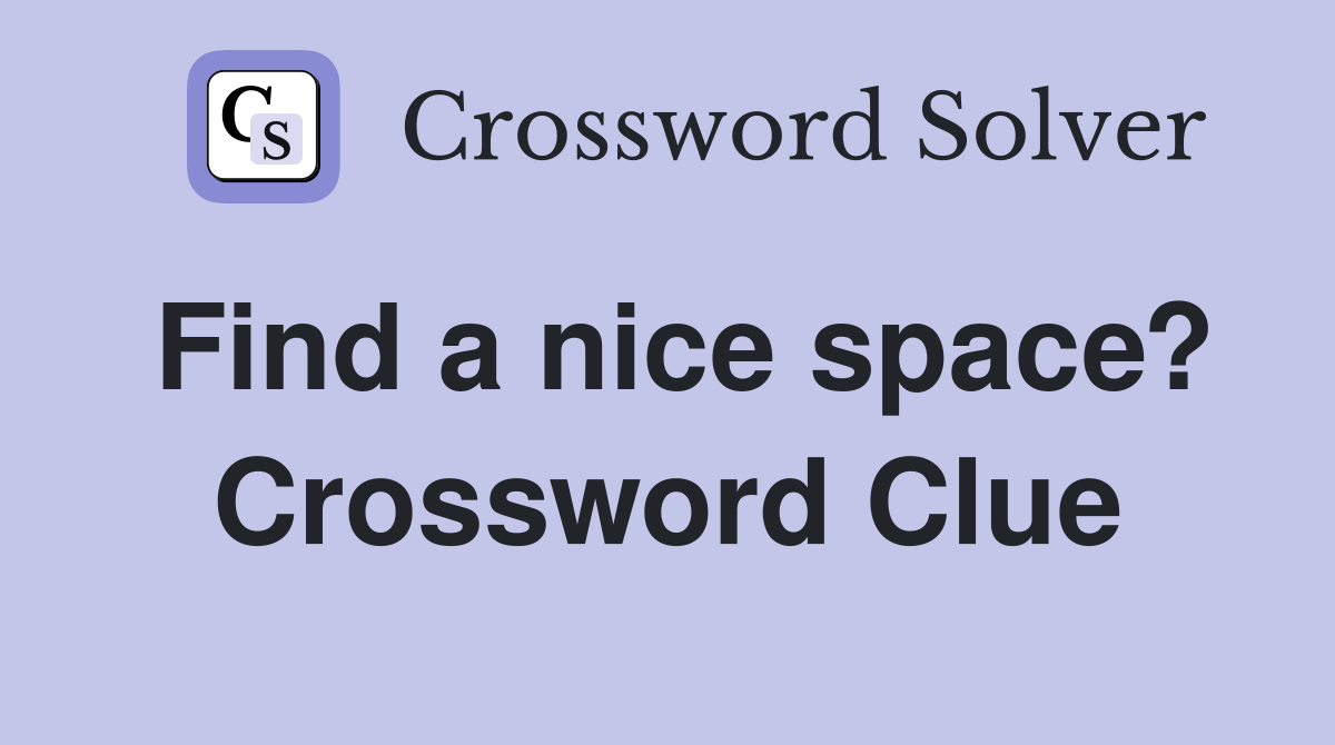 Find a nice space? Crossword Clue