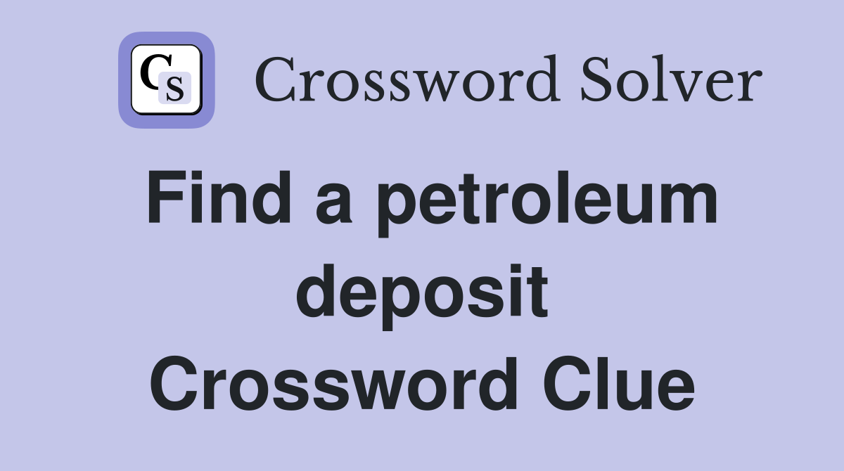 Find a petroleum deposit Crossword Clue