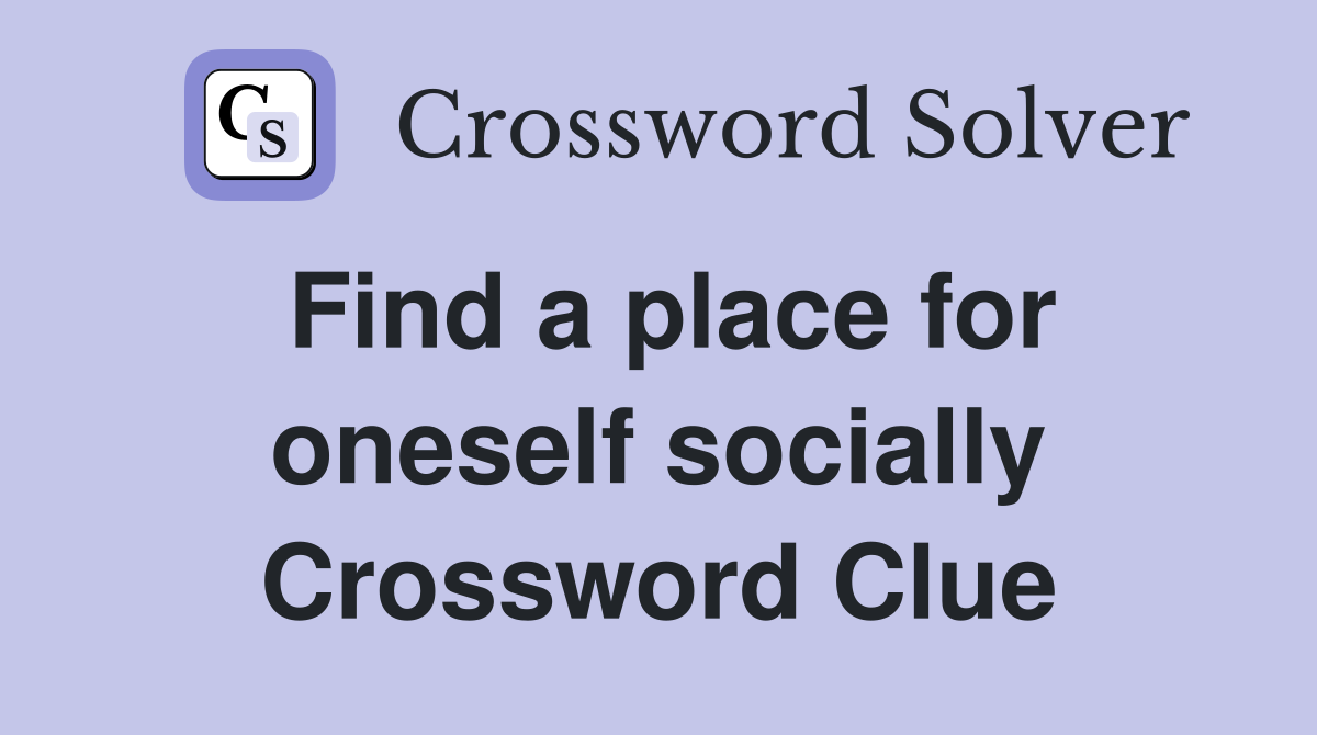 Find a place for oneself socially Crossword Clue