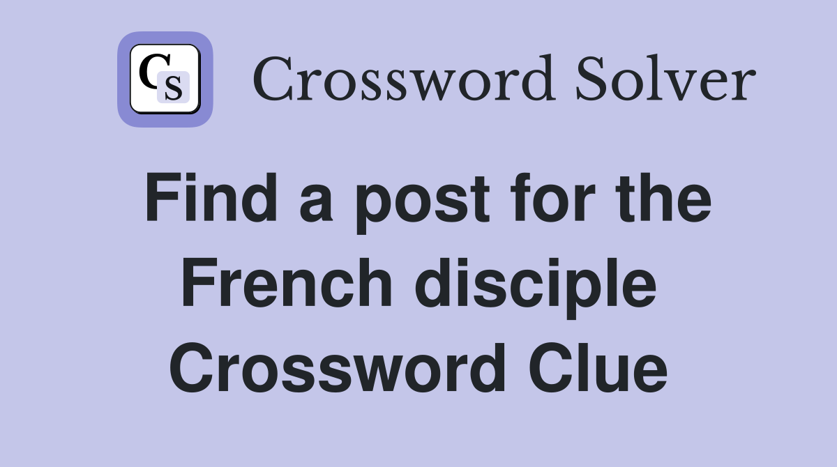 Find a post for the French disciple Crossword Clue