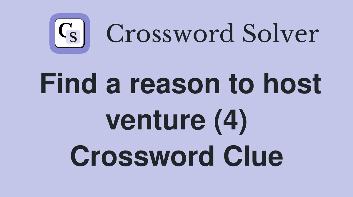 Find a reason to host venture (4) Crossword Clue