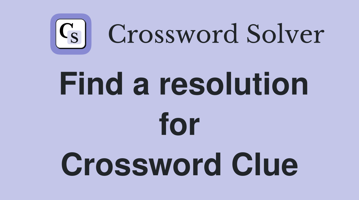 Find a resolution for Crossword Clue