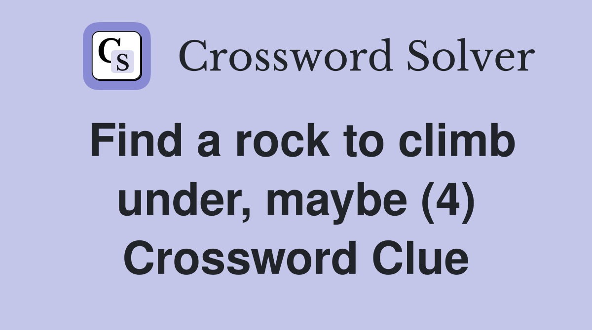 Find a rock to climb under, maybe (4) Crossword Clue