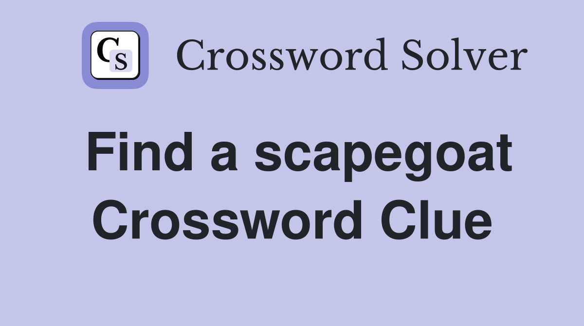 Find a scapegoat Crossword Clue