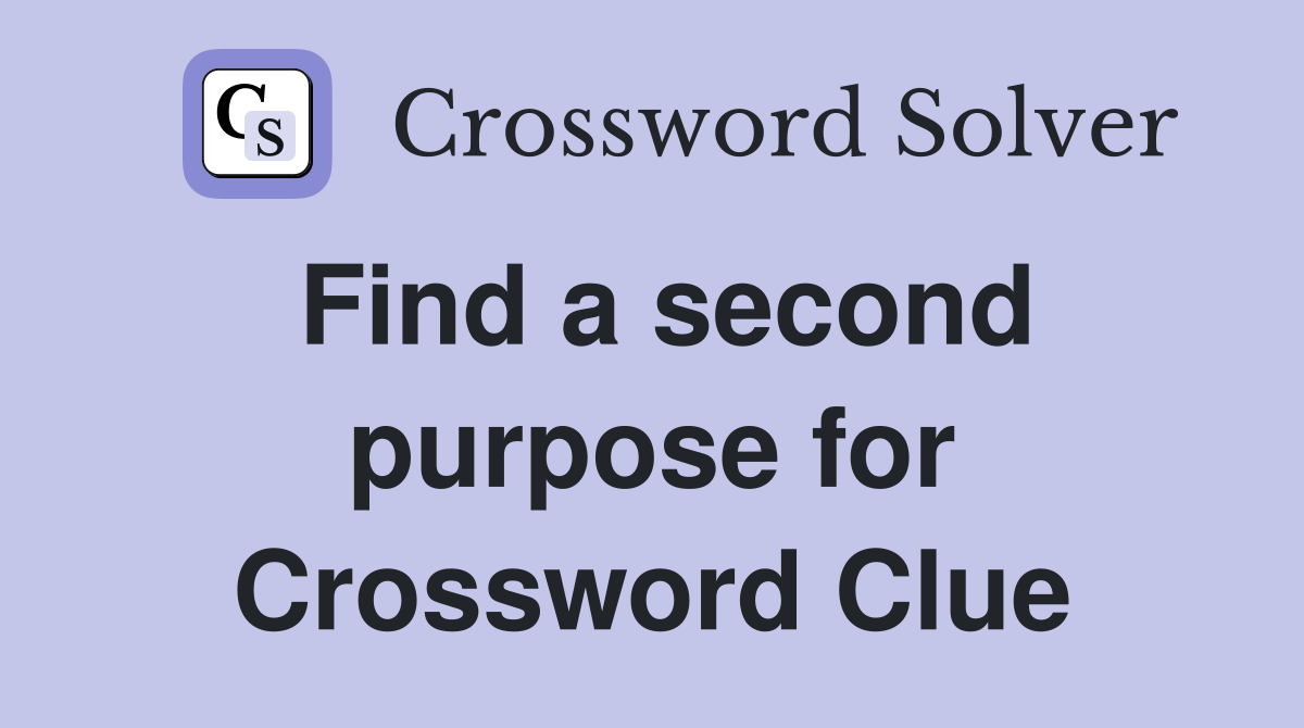 Find a second purpose for Crossword Clue