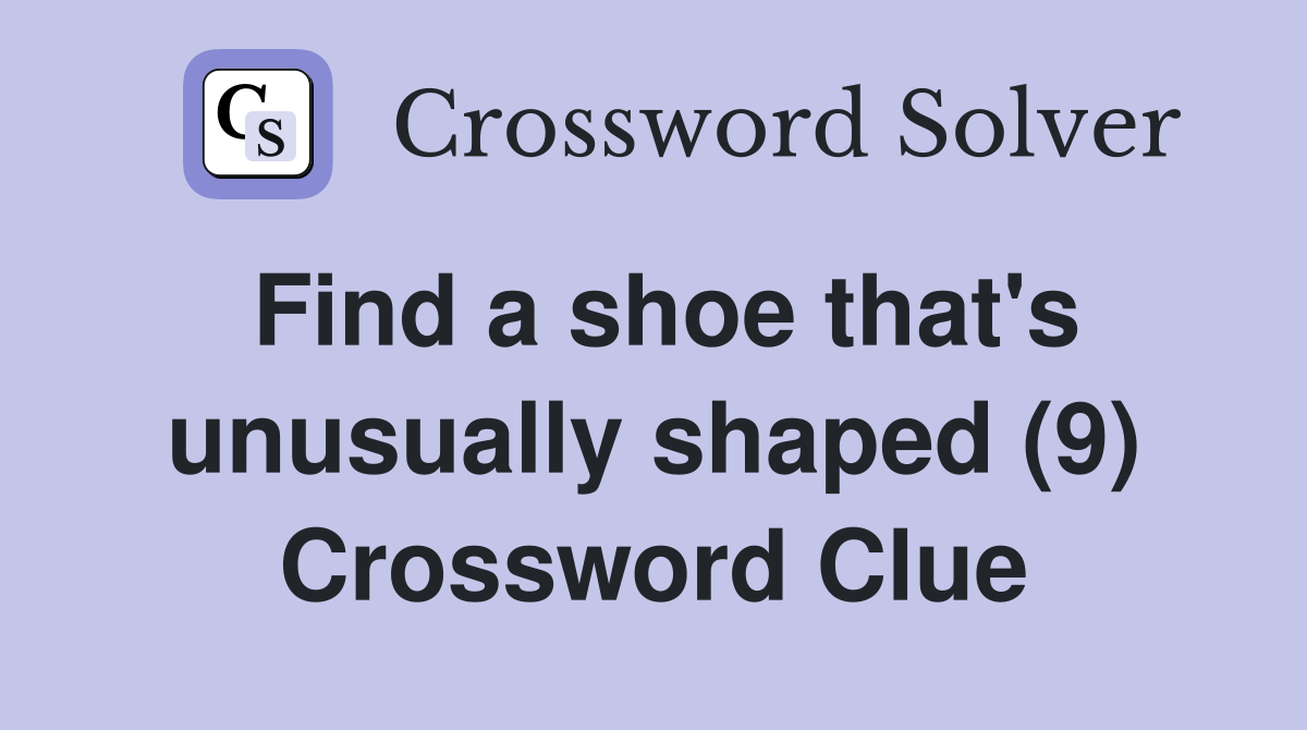 Find a shoe that's unusually shaped (9) Crossword Clue