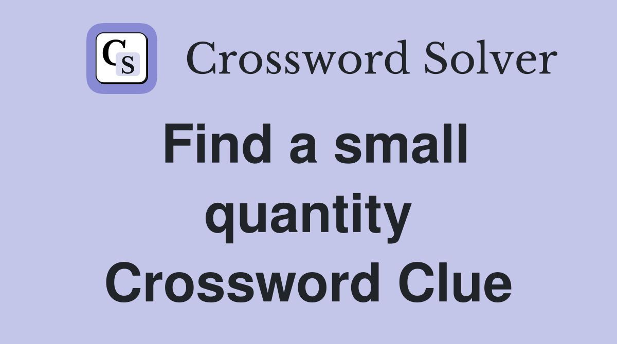 Find a small quantity Crossword Clue