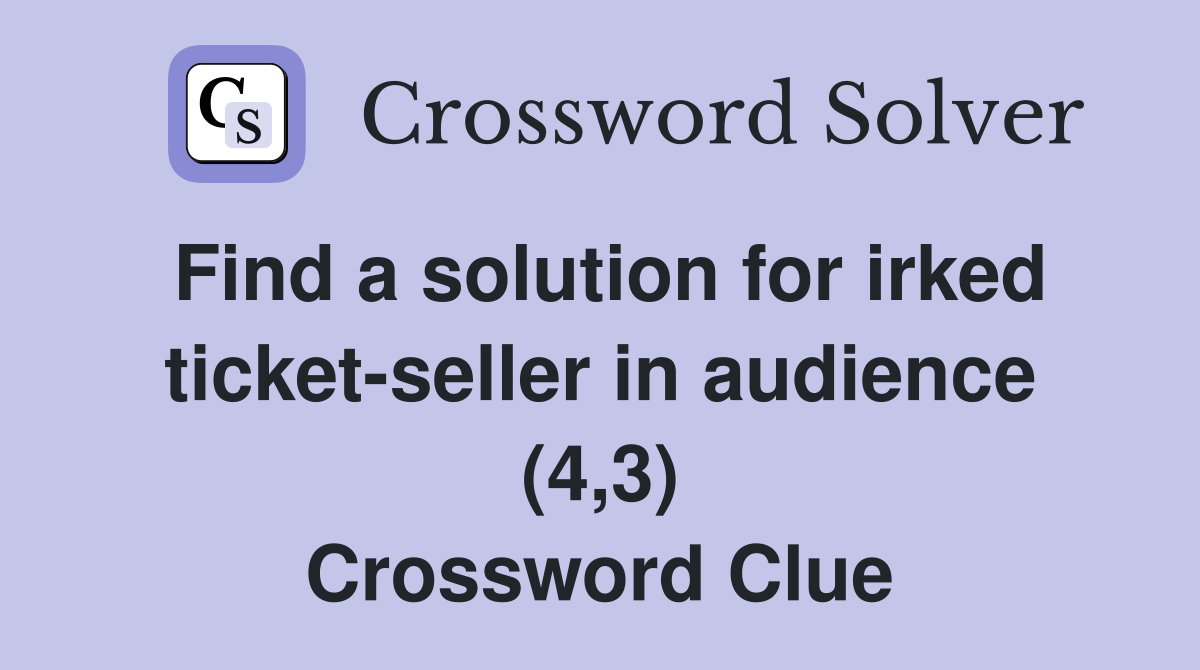 Find a solution for irked ticket-seller in audience (4,3) Crossword Clue