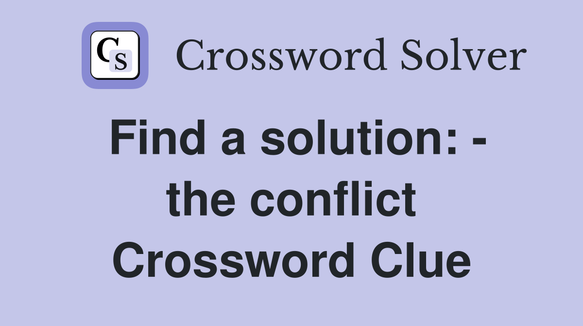 Find a solution: - the conflict Crossword Clue