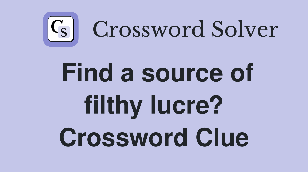 Find a source of filthy lucre? Crossword Clue