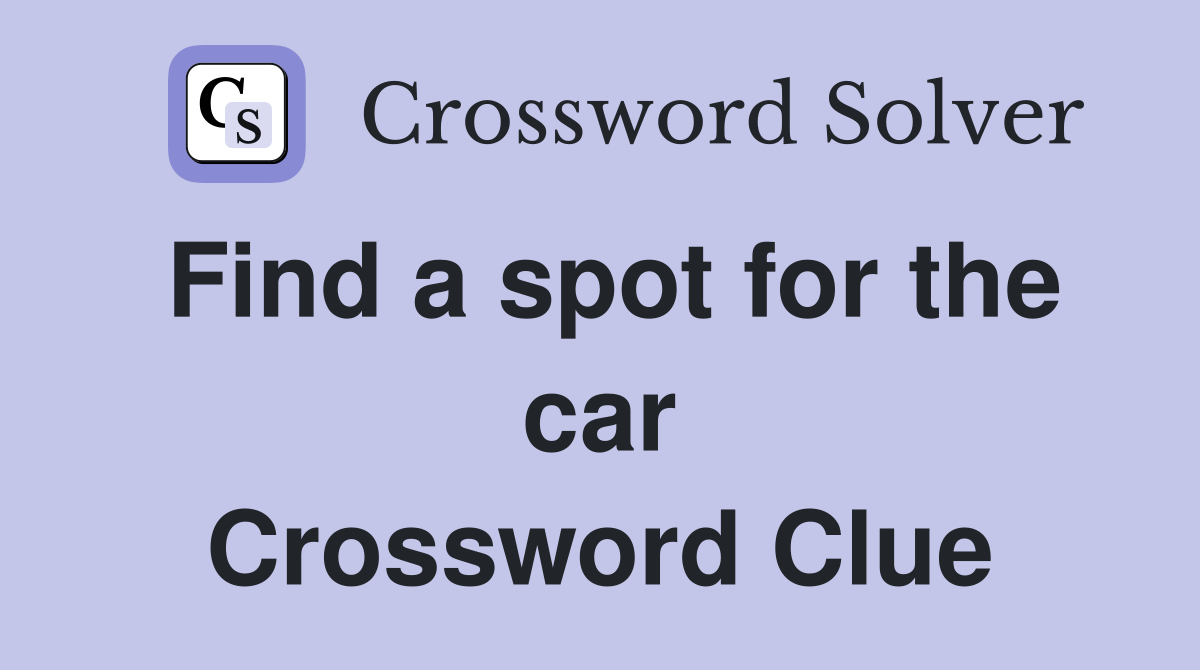 Find a spot for the car Crossword Clue