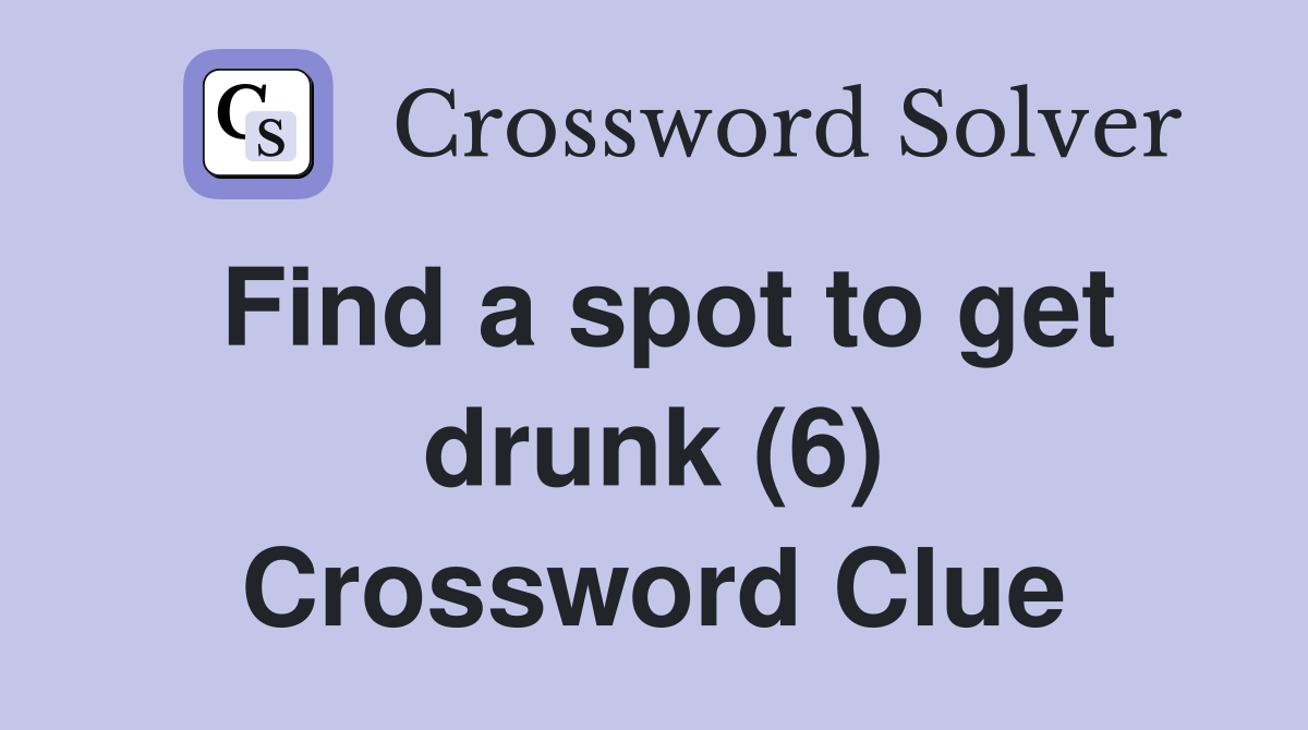 Find a spot to get drunk (6) Crossword Clue