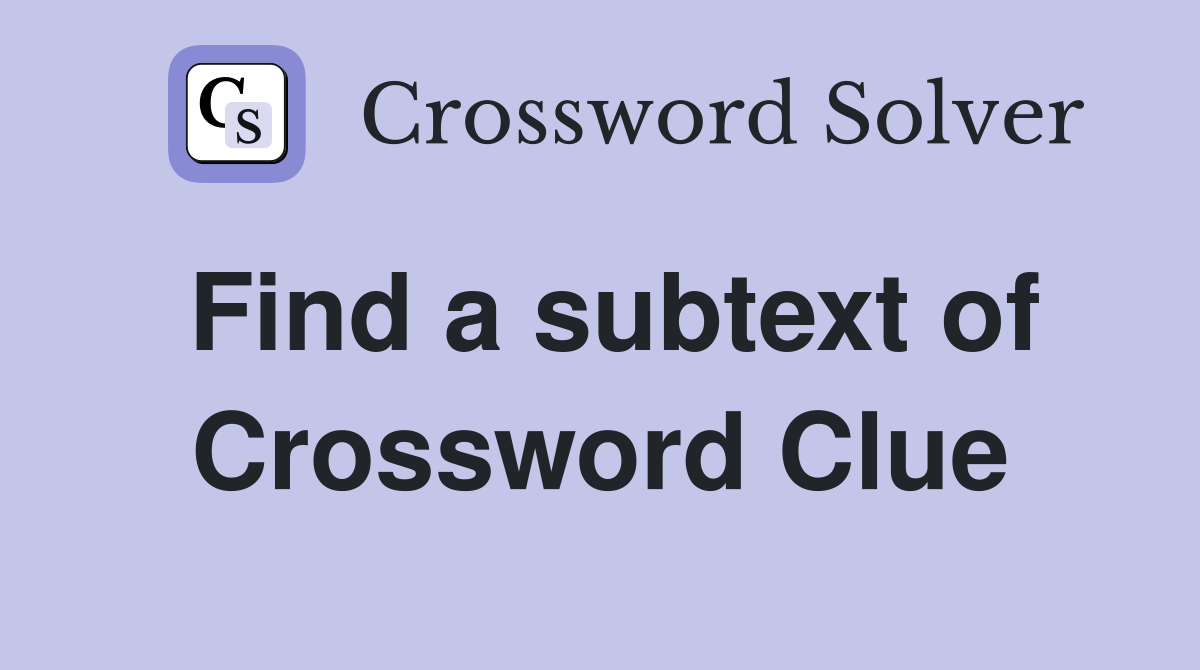 Find a subtext of Crossword Clue