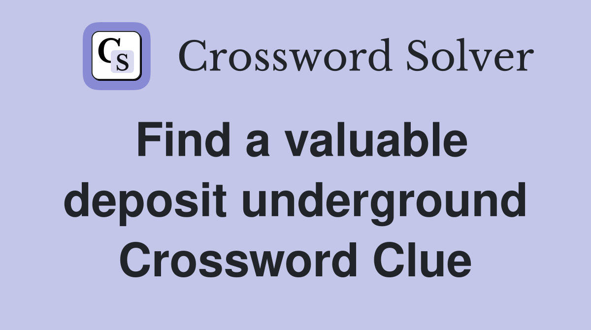 Find a valuable deposit underground Crossword Clue