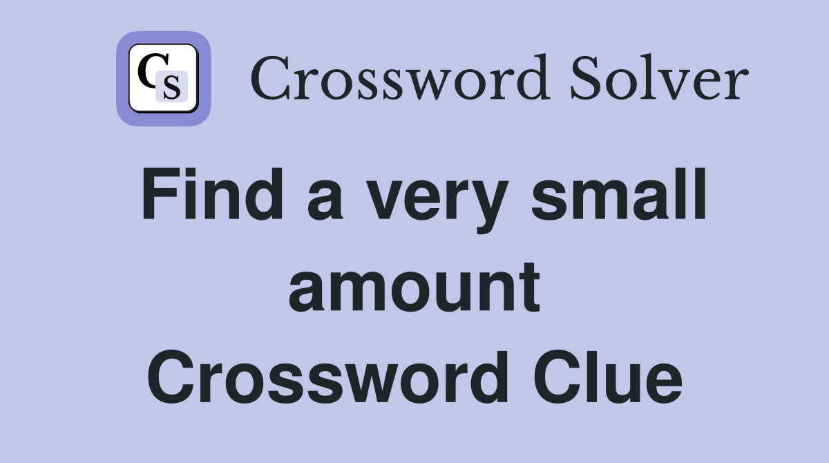 Find a very small amount Crossword Clue
