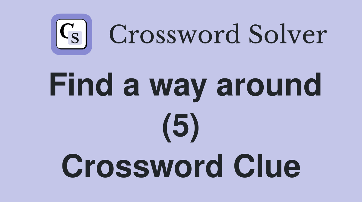 Find a way around (5) Crossword Clue
