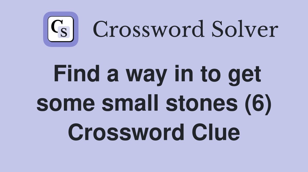 Find a way in to get some small stones (6) Crossword Clue