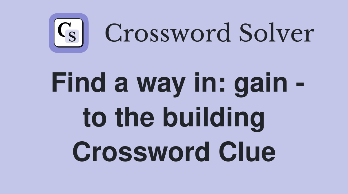 Find a way in: gain - to the building Crossword Clue
