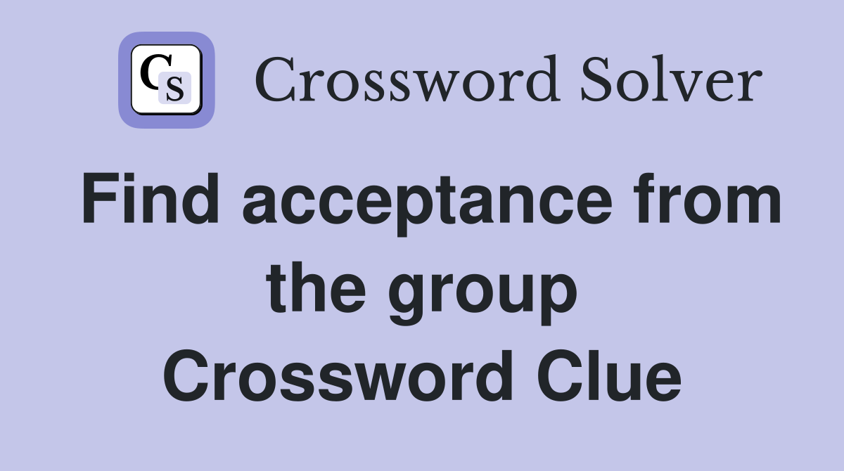 Find acceptance from the group Crossword Clue