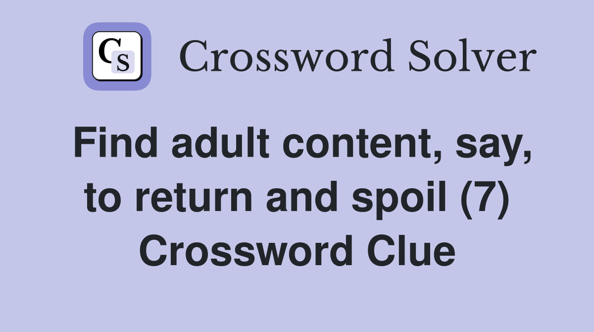 Find adult content, say, to return and spoil (7) Crossword Clue