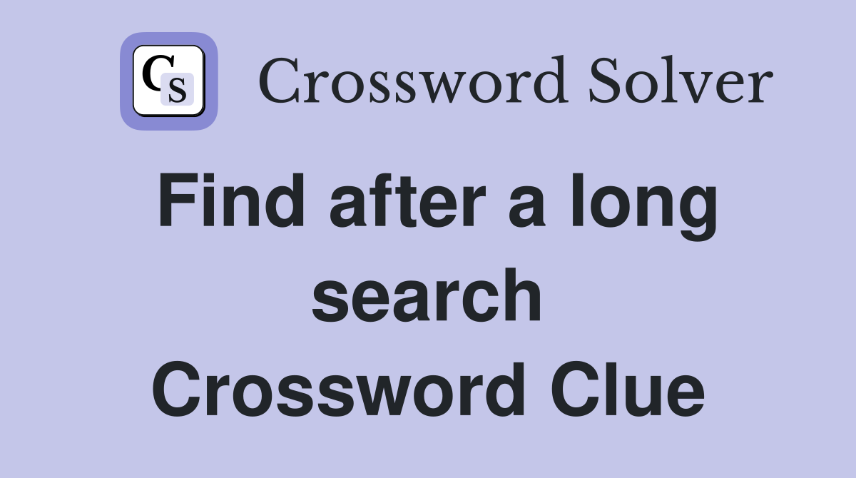 Find after a long search Crossword Clue