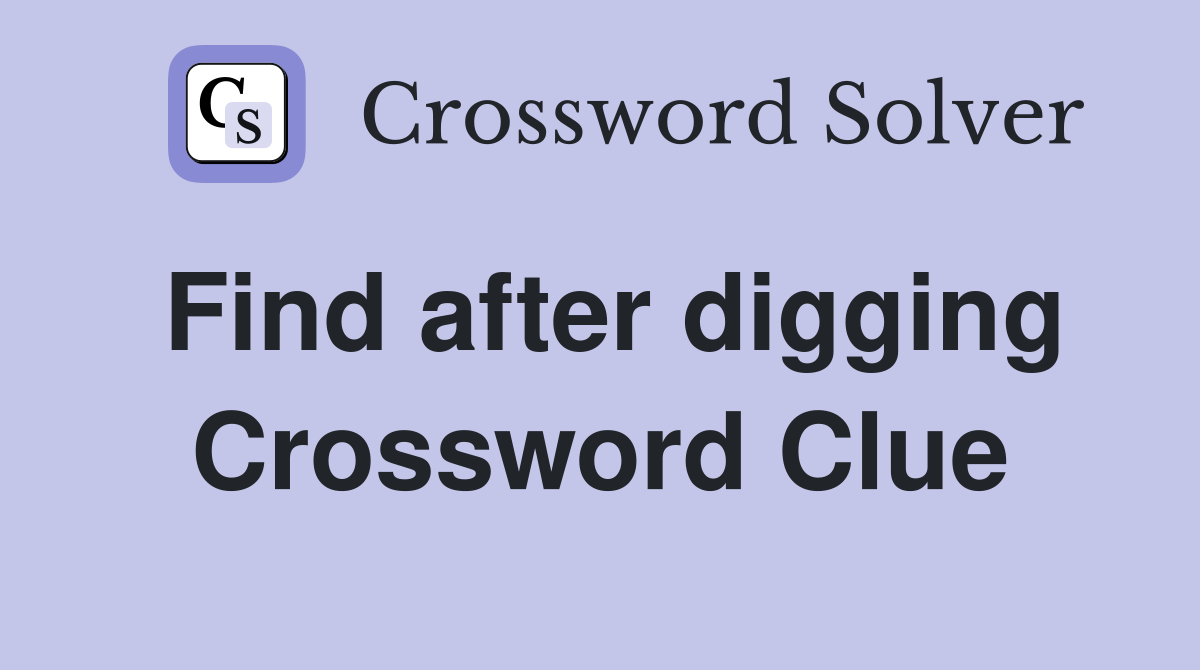 Find after digging Crossword Clue