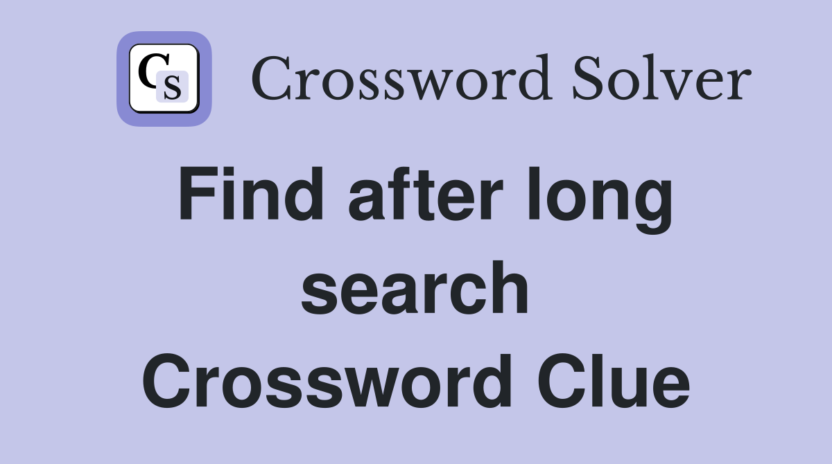 Find after long search Crossword Clue